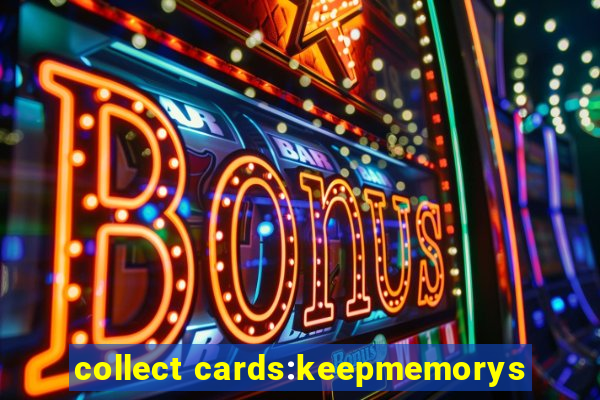 collect cards:keepmemorys